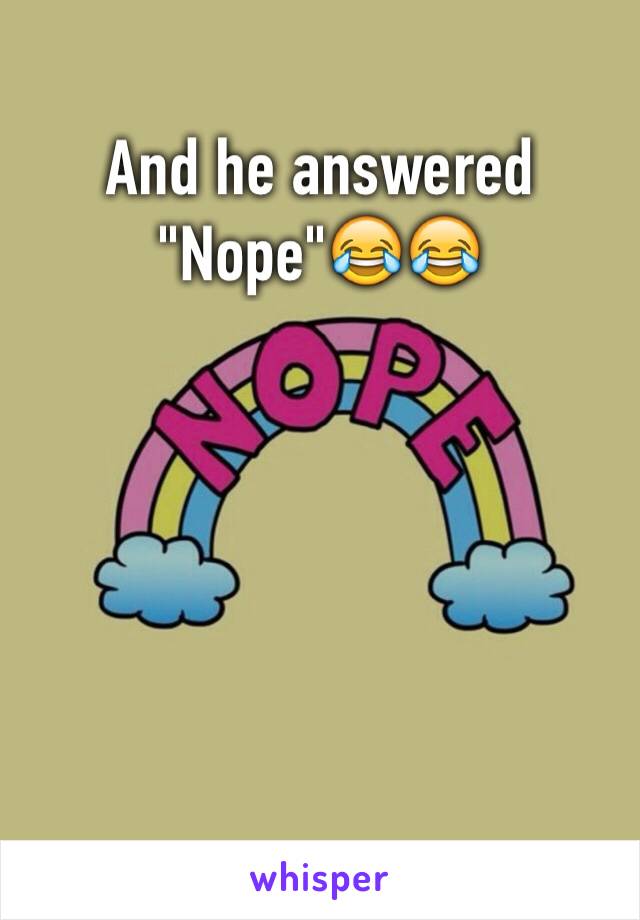 And he answered "Nope"😂😂