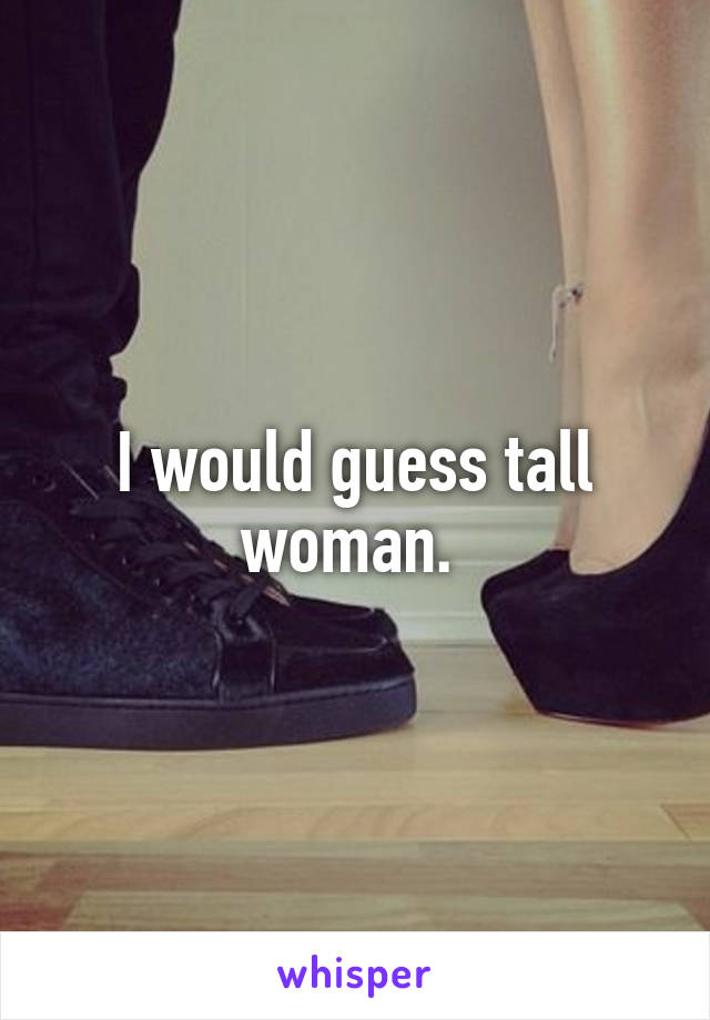 I would guess tall woman. 