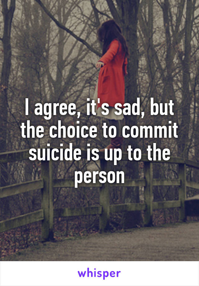 I agree, it's sad, but the choice to commit suicide is up to the person