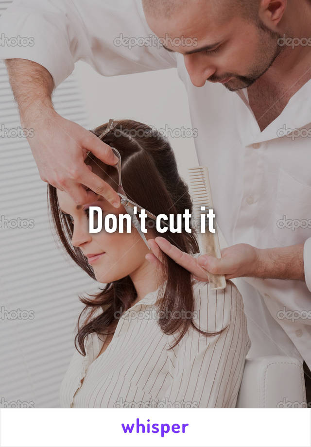 Don't cut it 