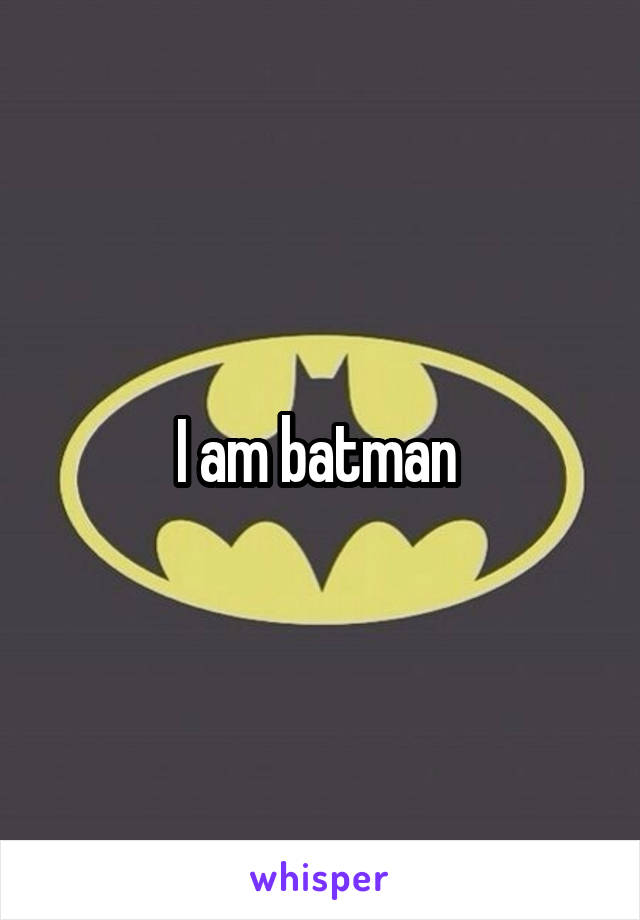 I am batman 