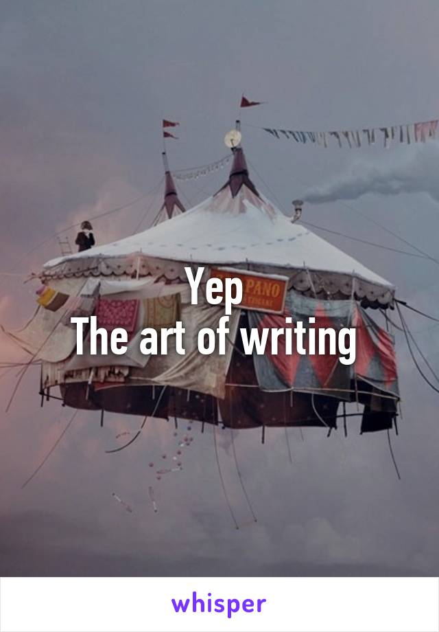 Yep 
The art of writing 