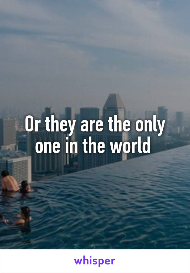Or they are the only one in the world 