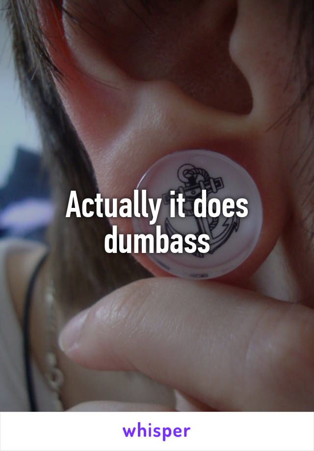 Actually it does dumbass