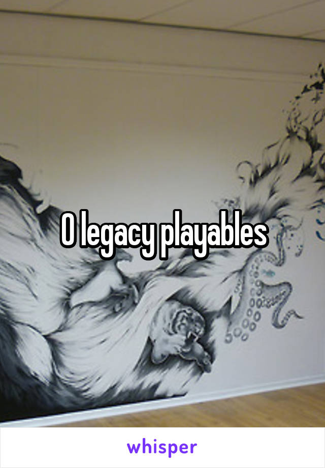 0 legacy playables