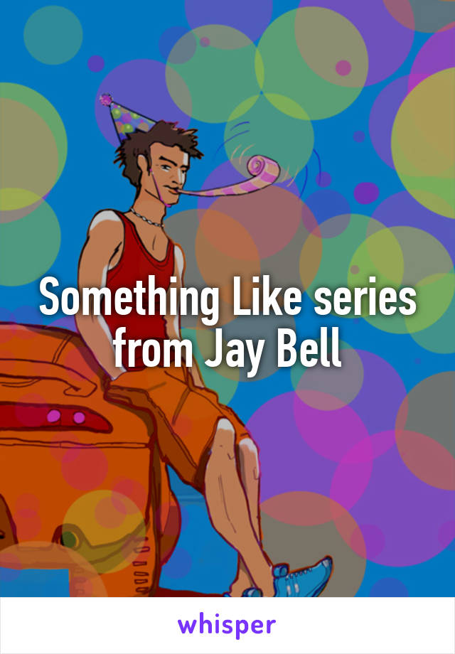 Something Like series from Jay Bell