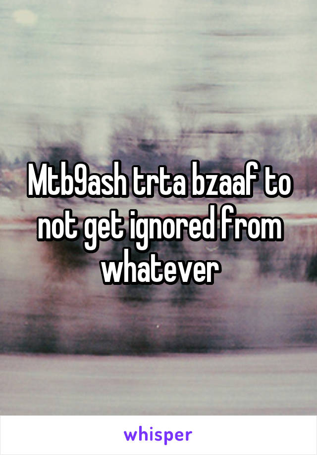 Mtb9ash trta bzaaf to not get ignored from whatever