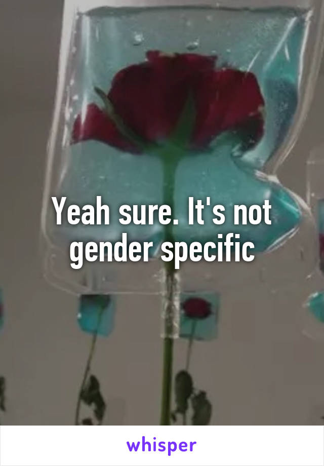 Yeah sure. It's not gender specific