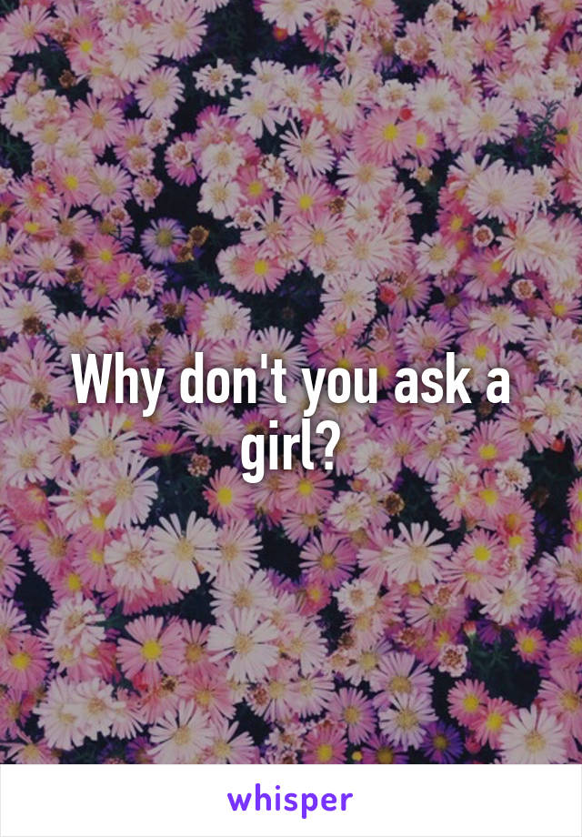 Why don't you ask a girl?