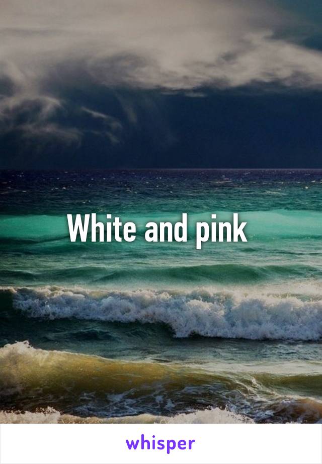 White and pink 