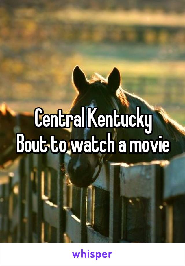 Central Kentucky
Bout to watch a movie