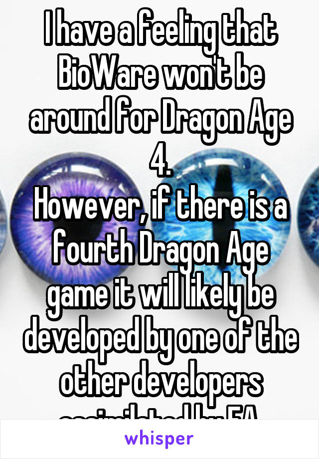 I have a feeling that BioWare won't be around for Dragon Age 4.
However, if there is a fourth Dragon Age game it will likely be developed by one of the other developers assimilated by EA.