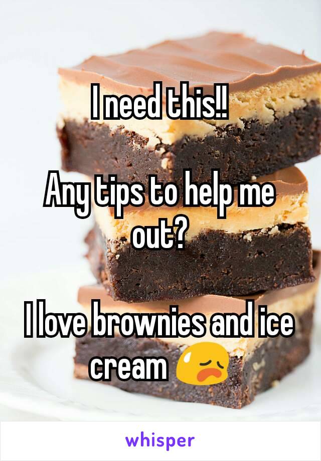 I need this!!

Any tips to help me out?

I love brownies and ice cream 😥