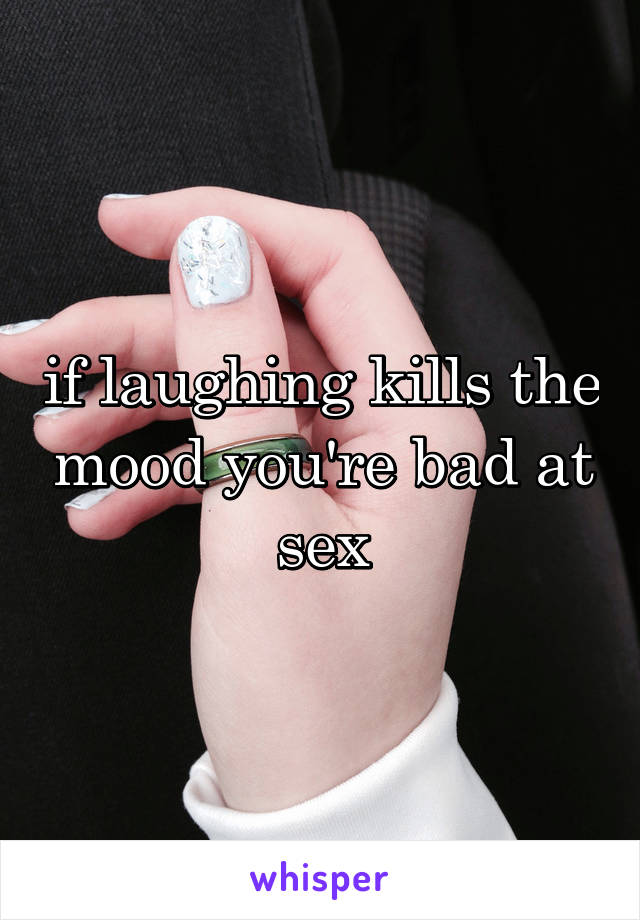 if laughing kills the mood you're bad at sex