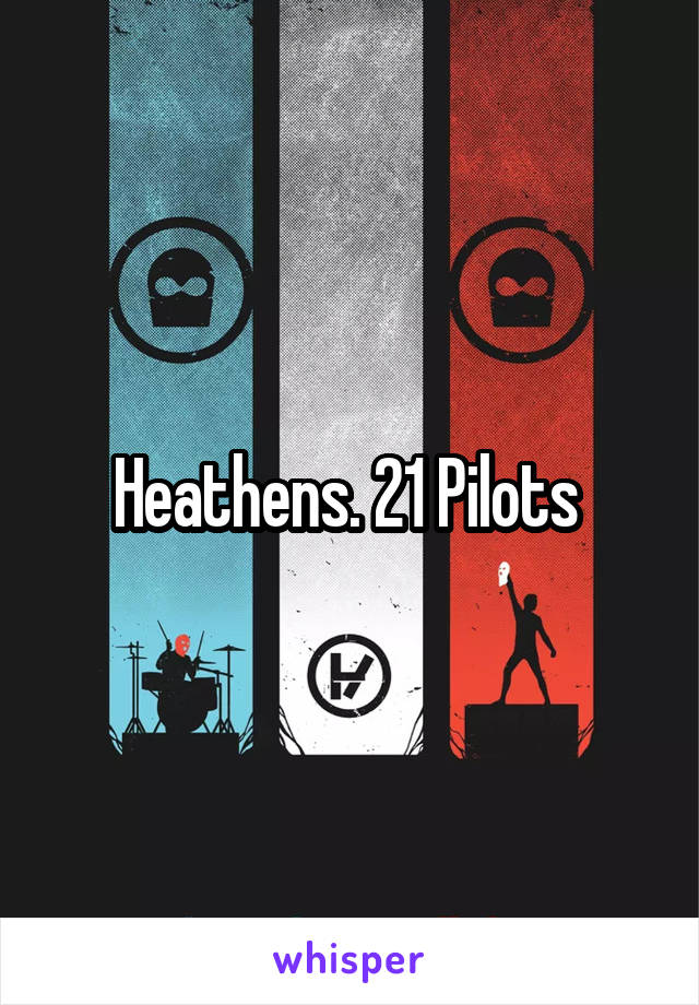 Heathens. 21 Pilots 