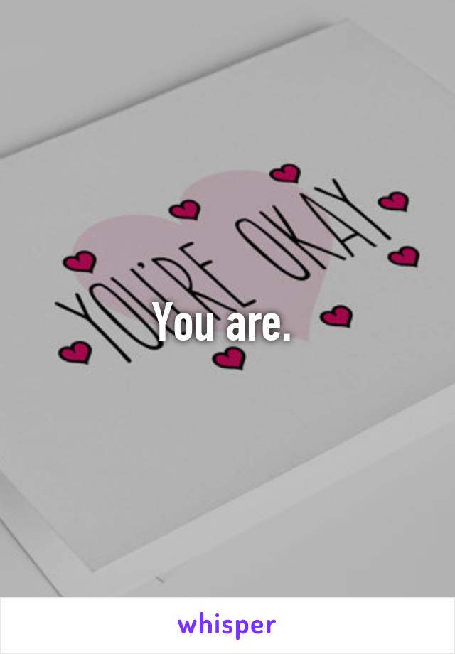 You are. 