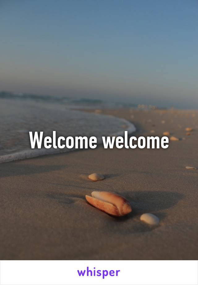 Welcome welcome