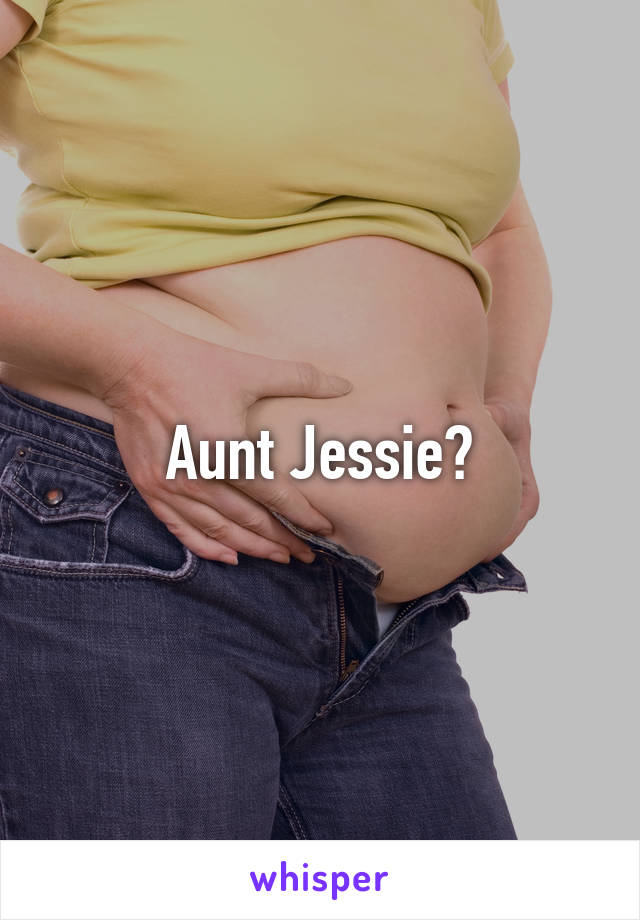 Aunt Jessie?