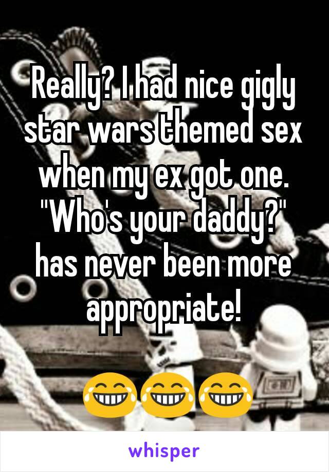 Really? I had nice gigly star wars themed sex when my ex got one. "Who's your daddy?" has never been more appropriate!

 😂😂😂