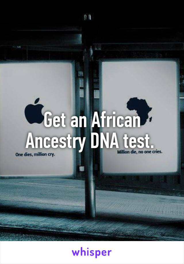 Get an African Ancestry DNA test. 