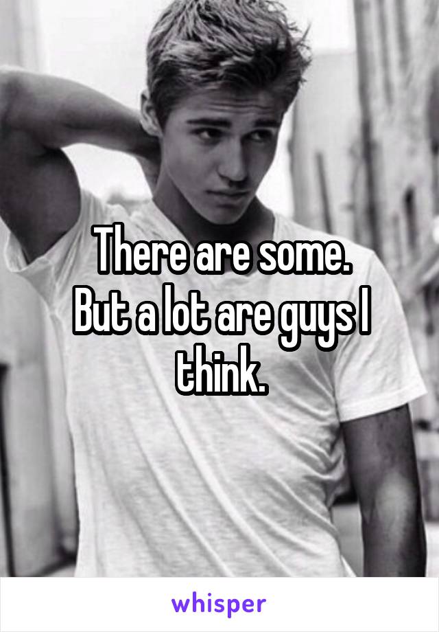 There are some.
But a lot are guys I think.