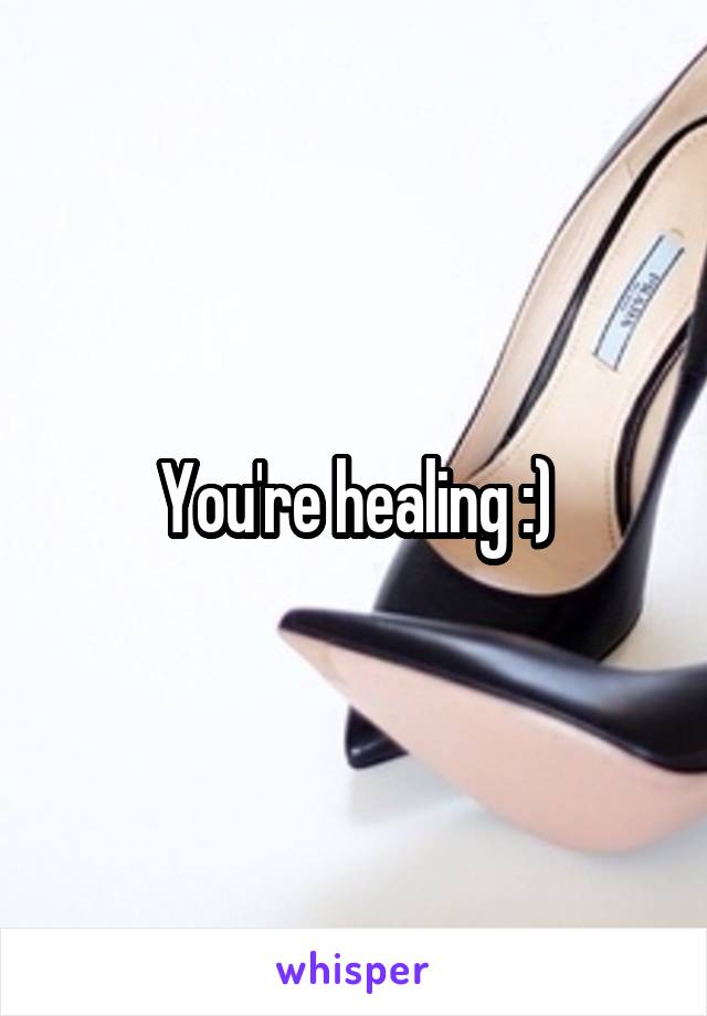 You're healing :)