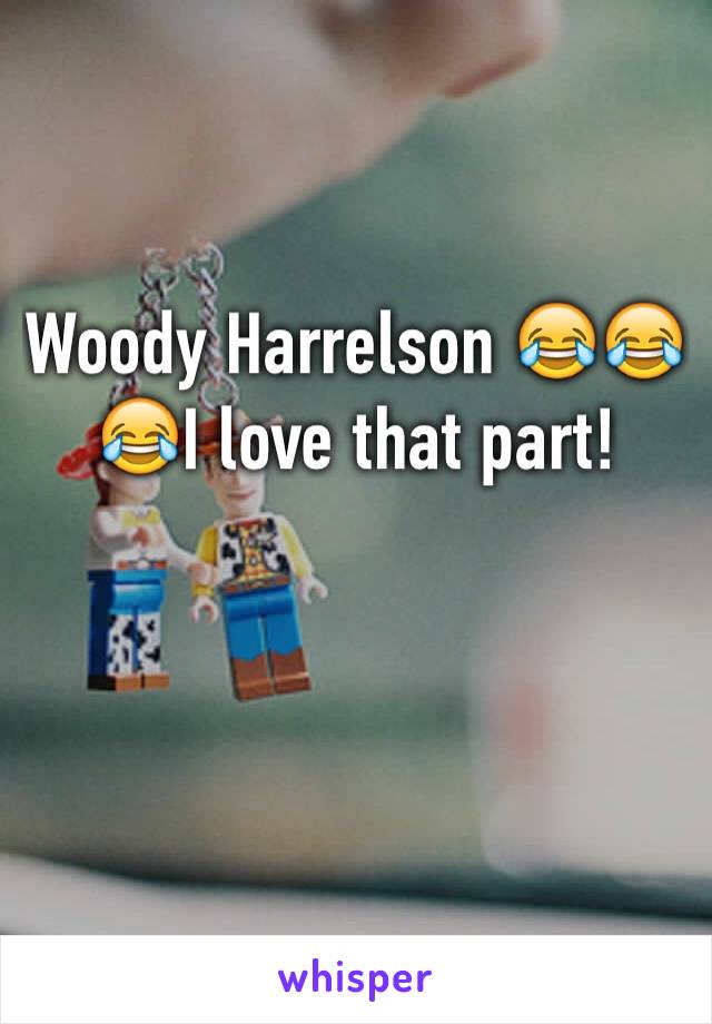 Woody Harrelson 😂😂😂I love that part! 