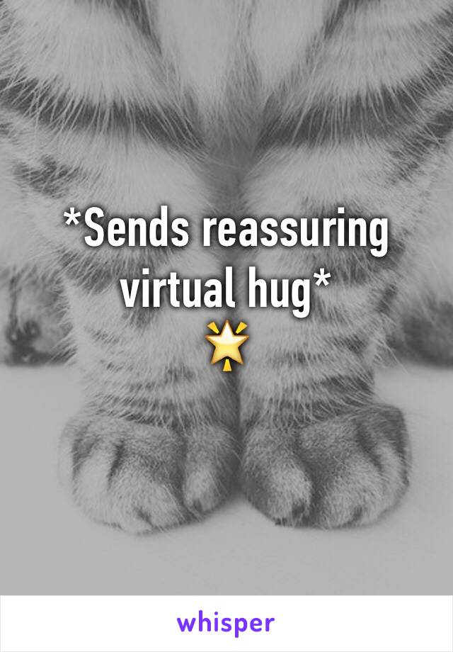 *Sends reassuring virtual hug*
🌟