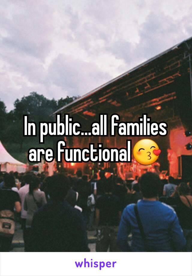 In public...all families are functional😙