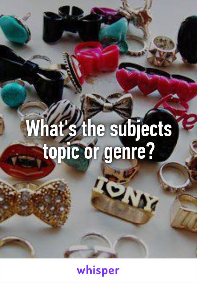 What's the subjects topic or genre?