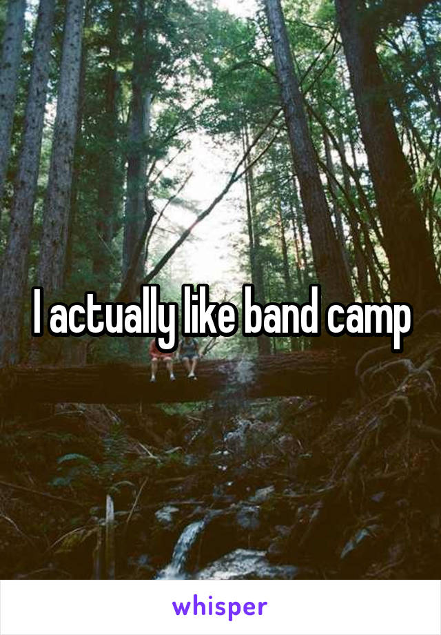 I actually like band camp