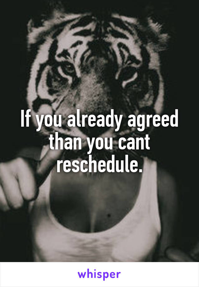 If you already agreed than you cant reschedule.