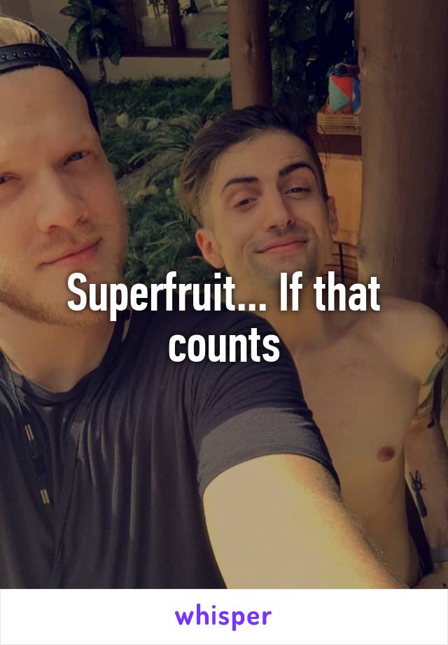 Superfruit... If that counts