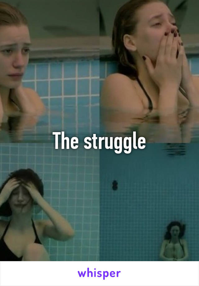 The struggle