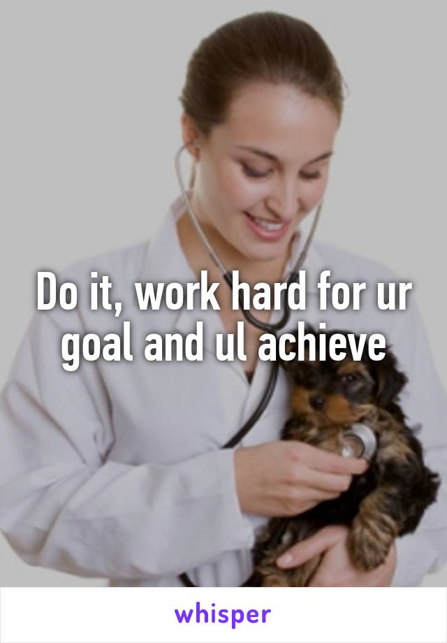 Do it, work hard for ur goal and ul achieve