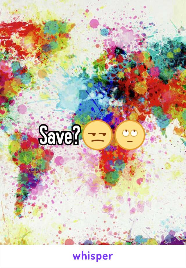 Save?😒🙄