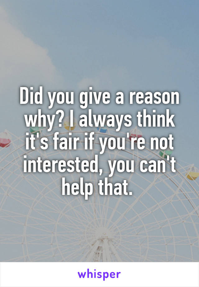 Did you give a reason why? I always think it's fair if you're not interested, you can't help that. 