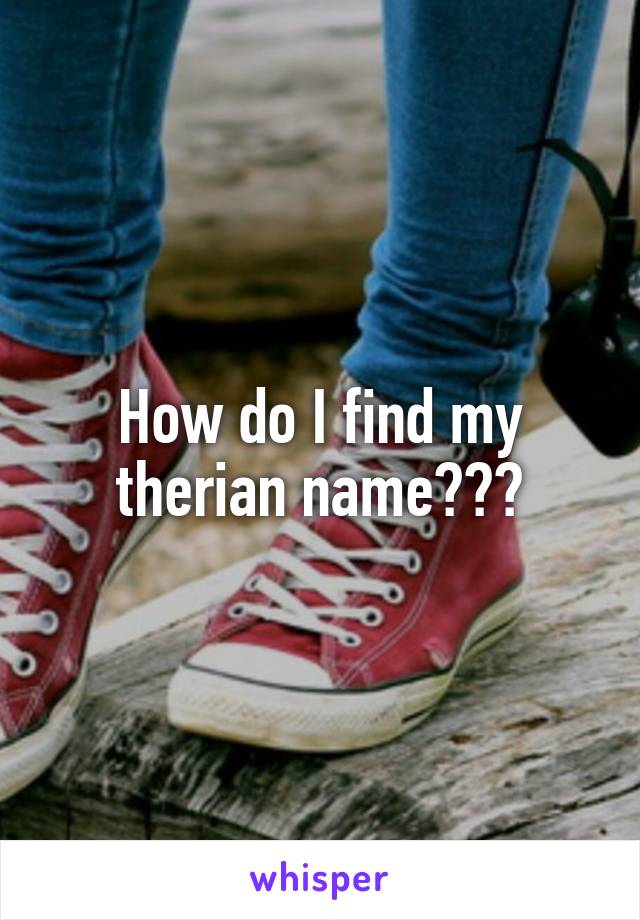 How do I find my therian name???