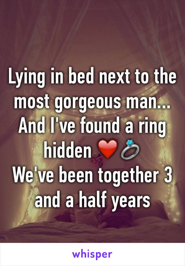 Lying in bed next to the most gorgeous man... And I've found a ring hidden ❤️💍
We've been together 3 and a half years 