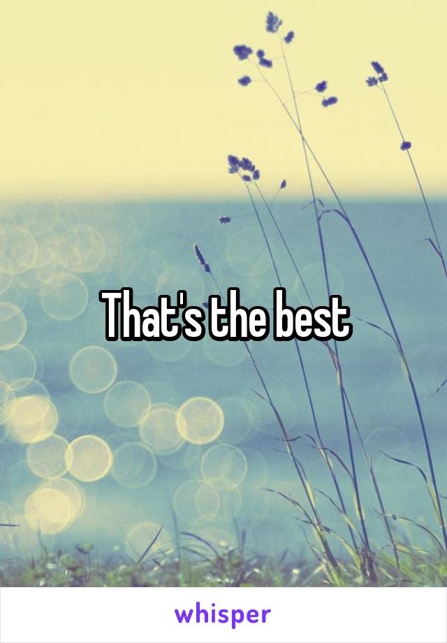 That's the best