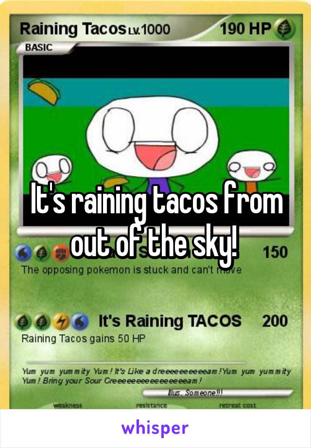 It's raining tacos from out of the sky! 