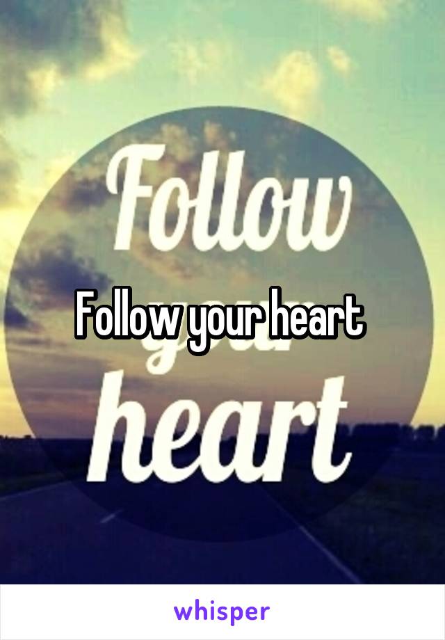 Follow your heart 