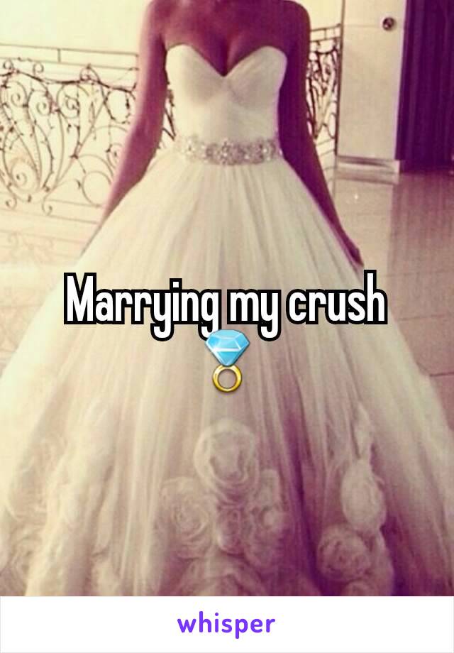 Marrying my crush
💍