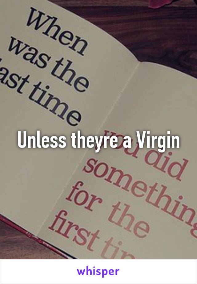 Unless theyre a Virgin