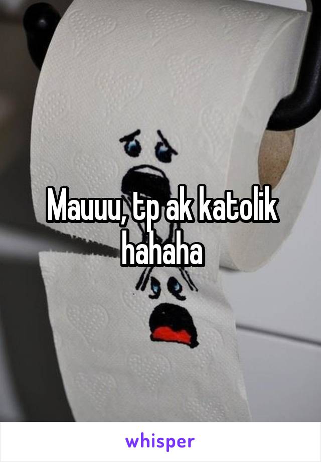 Mauuu, tp ak katolik hahaha