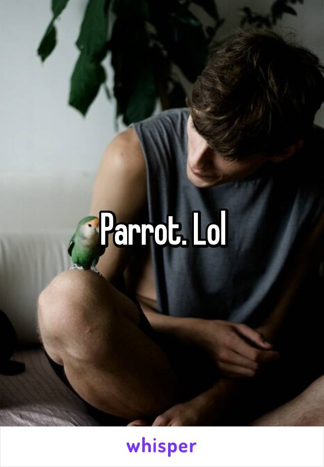 Parrot. Lol