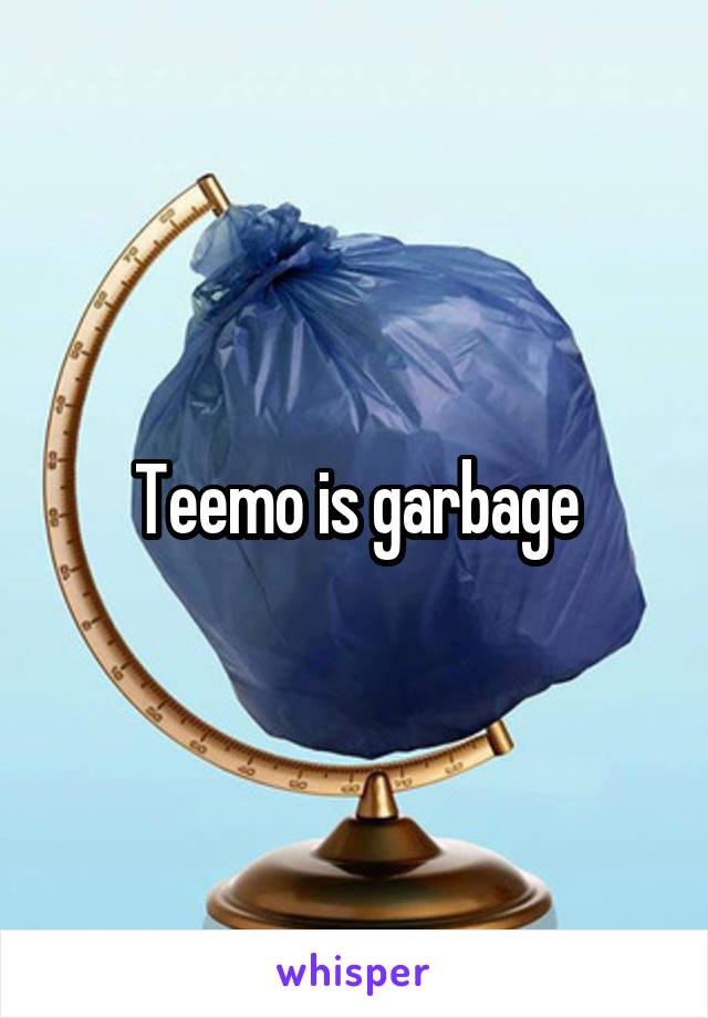 Teemo is garbage