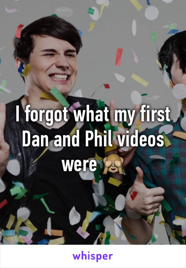I forgot what my first Dan and Phil videos were 🙈
