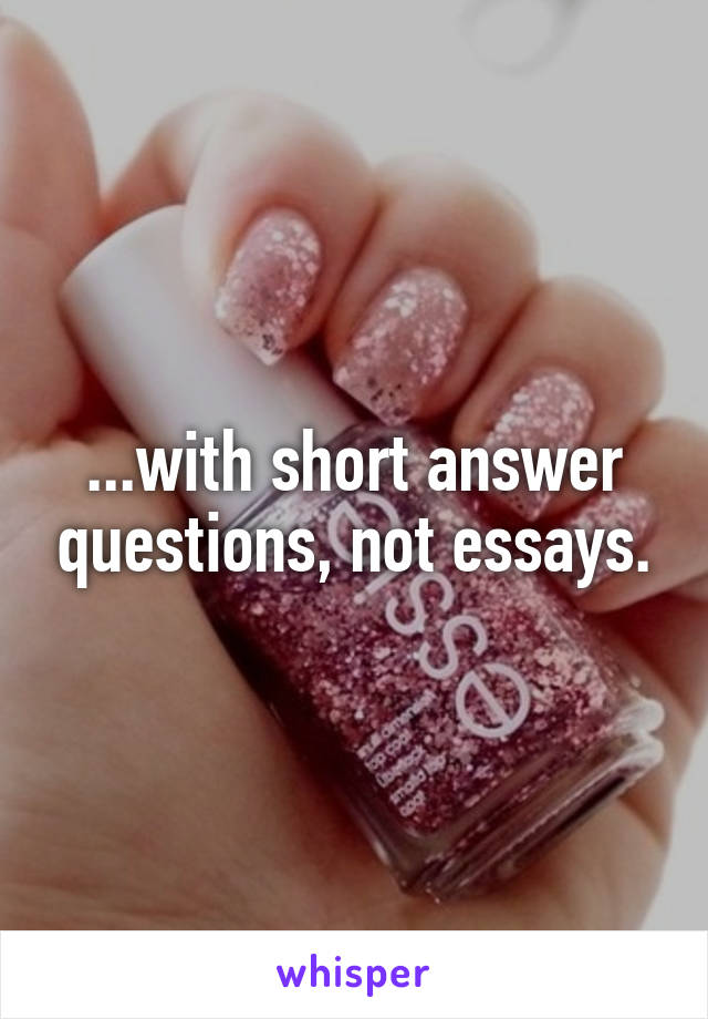 ...with short answer questions, not essays.