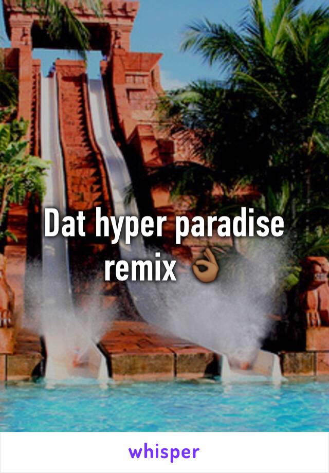 Dat hyper paradise remix 👌🏾